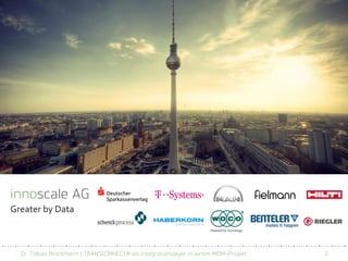 Dr. Tobias Brockmann | TRANSCONNECT® als Integrationslayer in einem MDM-Projekt 2
innoscale AG
Greater by Data
 