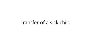 Transfer of a sick child
 