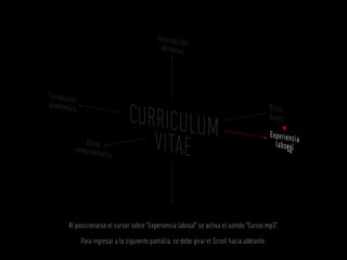 Al posicionarse el cursor sobre “Experiencia labroal” se activa el sonido “Cursor.mp3”.

     Para ingresar a la siguiente pantalla, se debe girar el Scroll hacia adelante.
 