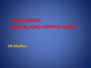 TRASTORNOS
HIPOTALAMO-HIPOFISIARIOS
DR.Medina
 