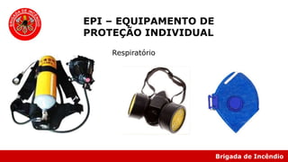 Brigada de Incêndio
EPI – EQUIPAMENTO DE
PROTEÇÃO INDIVIDUAL
Respiratório
 