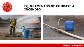 Brigada de Incêndio
EQUIPAMENTOS DE COMBATE A
INCÊNDIO
 