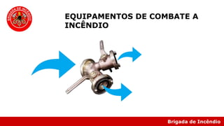 Brigada de Incêndio
EQUIPAMENTOS DE COMBATE A
INCÊNDIO
 