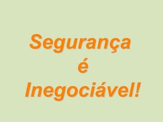 Segurança
é
Inegociável!
 