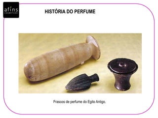 HISTÓRIA DO PERFUME
Frascos de perfume do Egito Antigo.
 