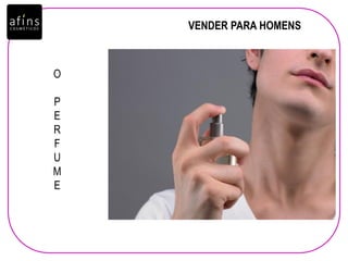 VENDER PARA HOMENS
O
P
E
R
F
U
M
E
 