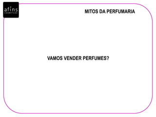 MITOS DA PERFUMARIA
VAMOS VENDER PERFUMES?
 