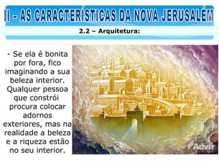 2.2 – Arquitetura:


 - Se ela é bonita
   por fora, fico
imaginando a sua
  beleza interior.
 Qualquer pessoa
   que constrói
  procura colocar
      adornos
exteriores, mas na
realidade a beleza
 e a riqueza estão
  no seu interior.
 