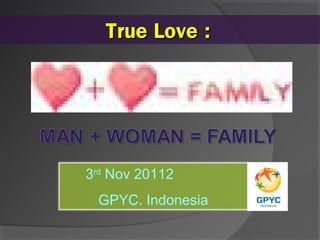 True Love :




3rd Nov 20112
 GPYC. Indonesia
 