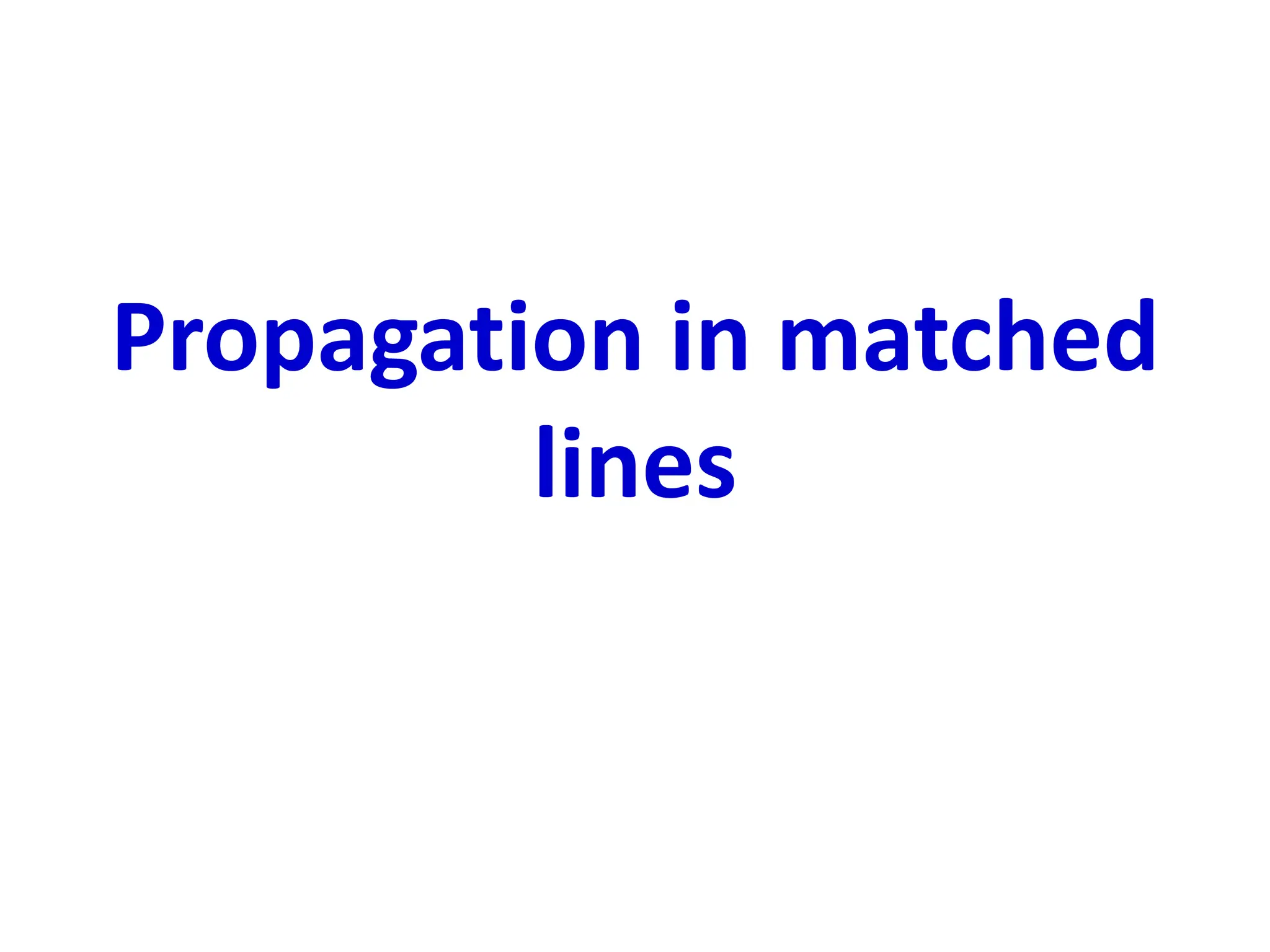 Propagation in matched
lines
 