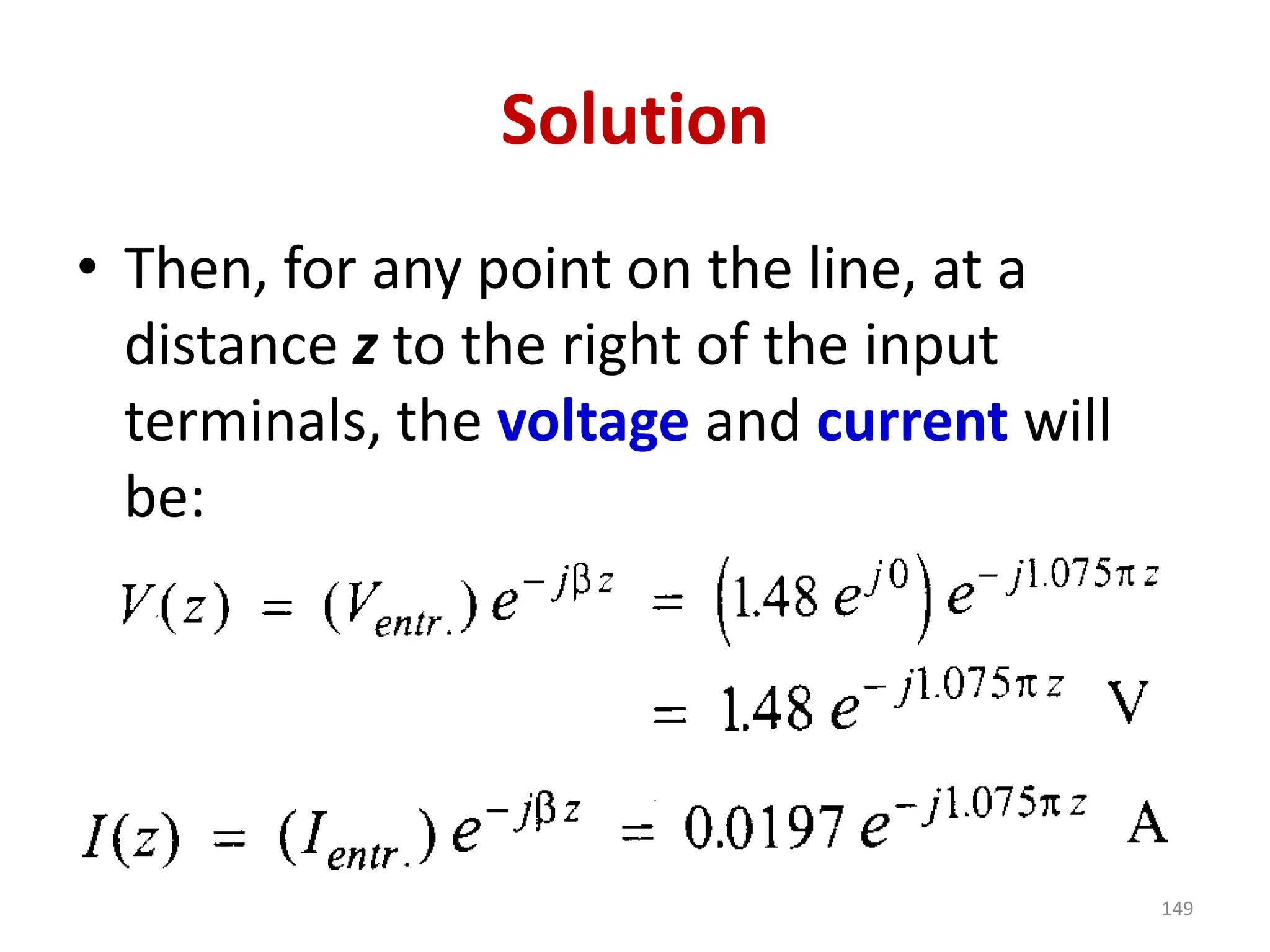 Solution
• Then, for any point on the line, at a
distance z to the right of the input
terminals, the voltage and current will
be:
149
 