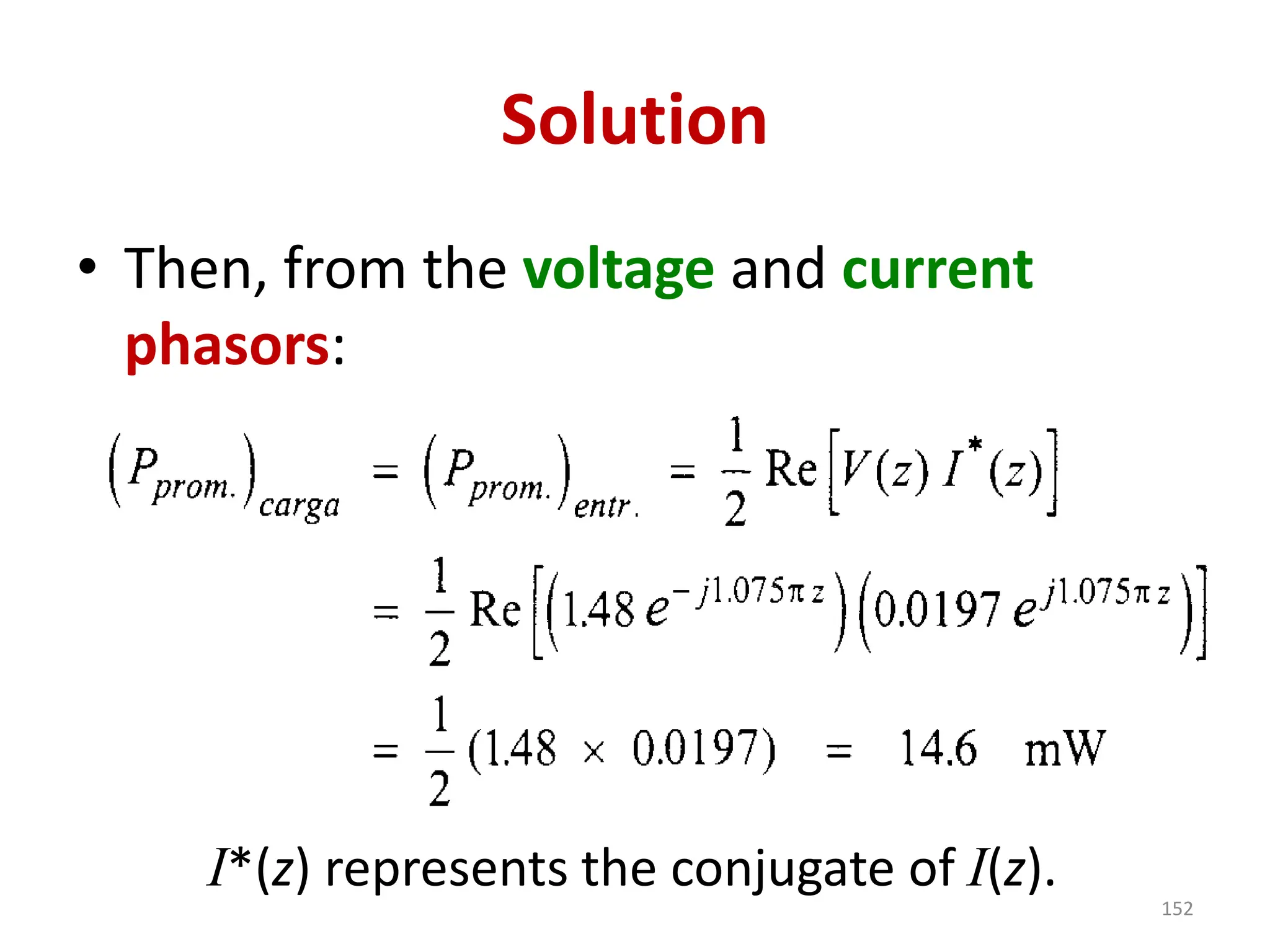 Solution
• Then, from the voltage and current
phasors:
I*(z) represents the conjugate of I(z).
152
 