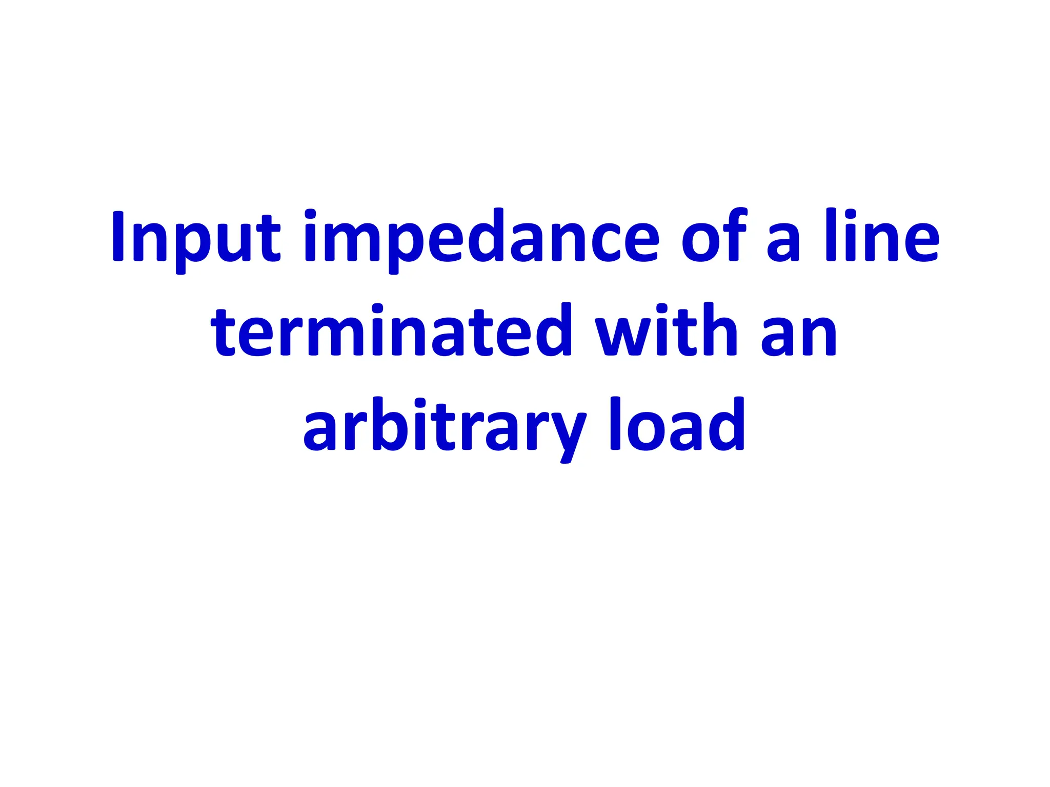Input impedance of a line
terminated with an
arbitrary load
 