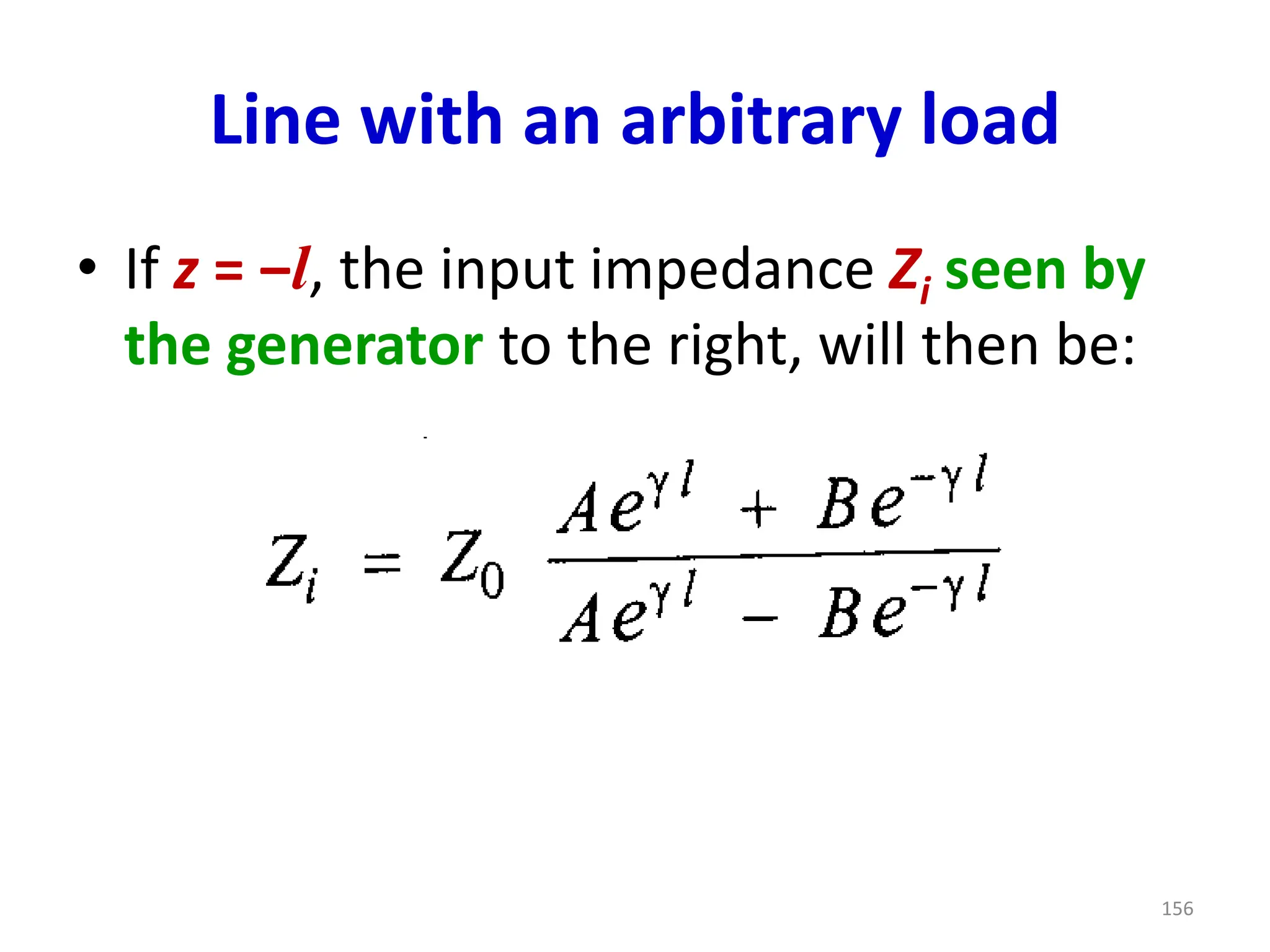 Line with an arbitrary load
• If z = ‒l, the input impedance Zi seen by
the generator to the right, will then be:
156
 