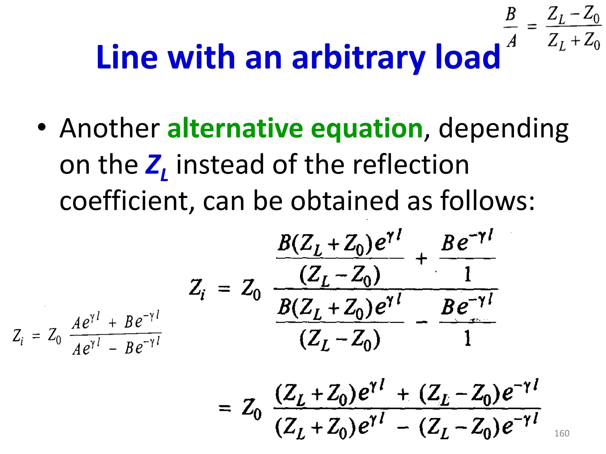 Line with an arbitrary load
• Another alternative equation, depending
on the ZL instead of the reflection
coefficient, can be obtained as follows:
160
 