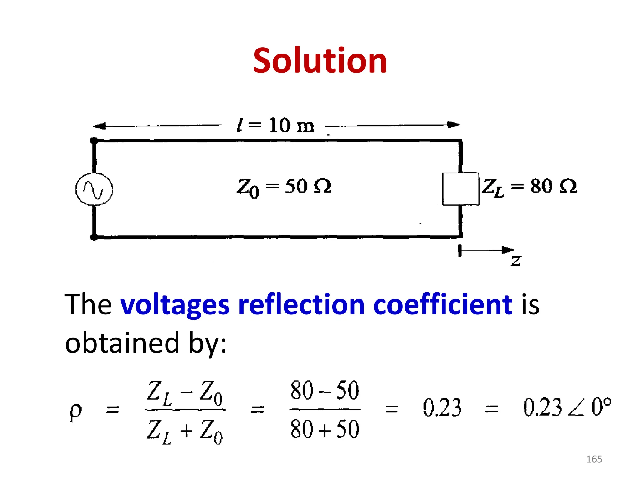 Solution
The voltages reflection coefficient is
obtained by:
165
 