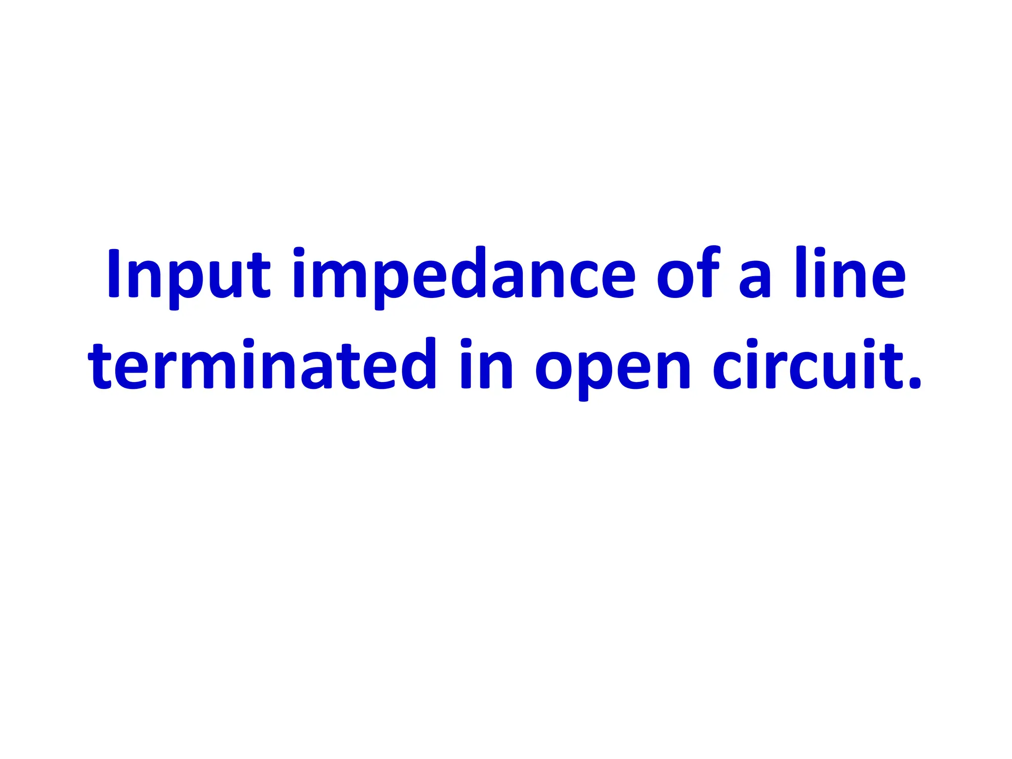 Input impedance of a line
terminated in open circuit.
 