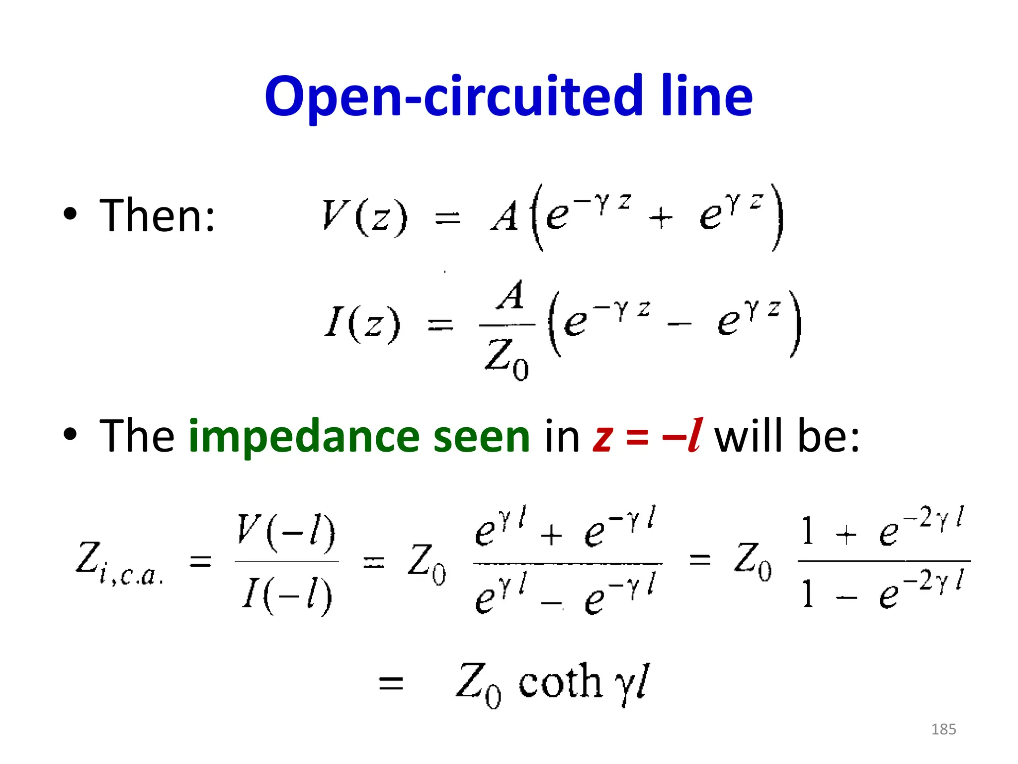 Open-circuited line
• Then:
• The impedance seen in z = ‒l will be:
185
 