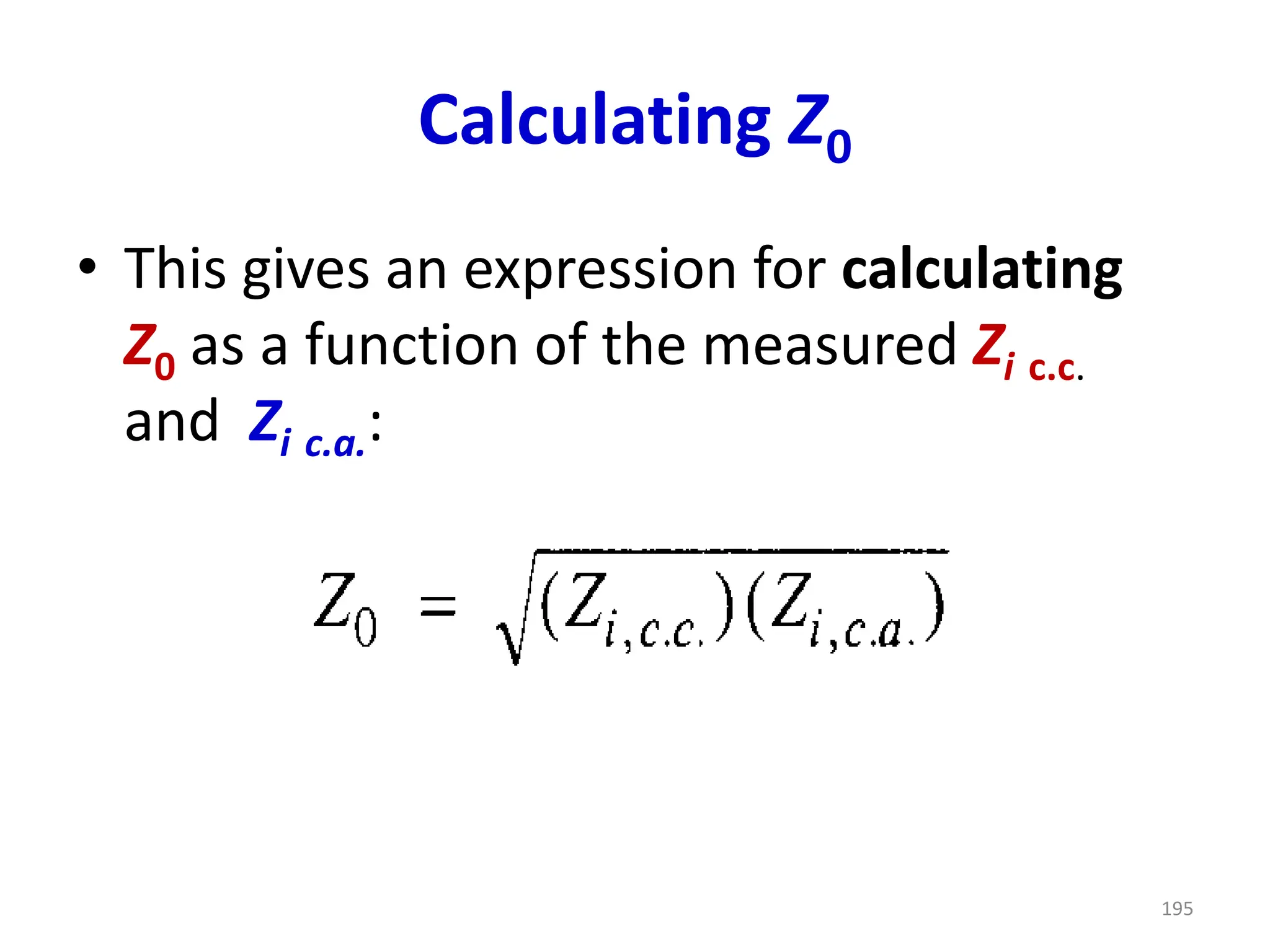 Calculating Z0
• This gives an expression for calculating
Z0 as a function of the measured Zi c.c.
and Zi c.a.:
195
 