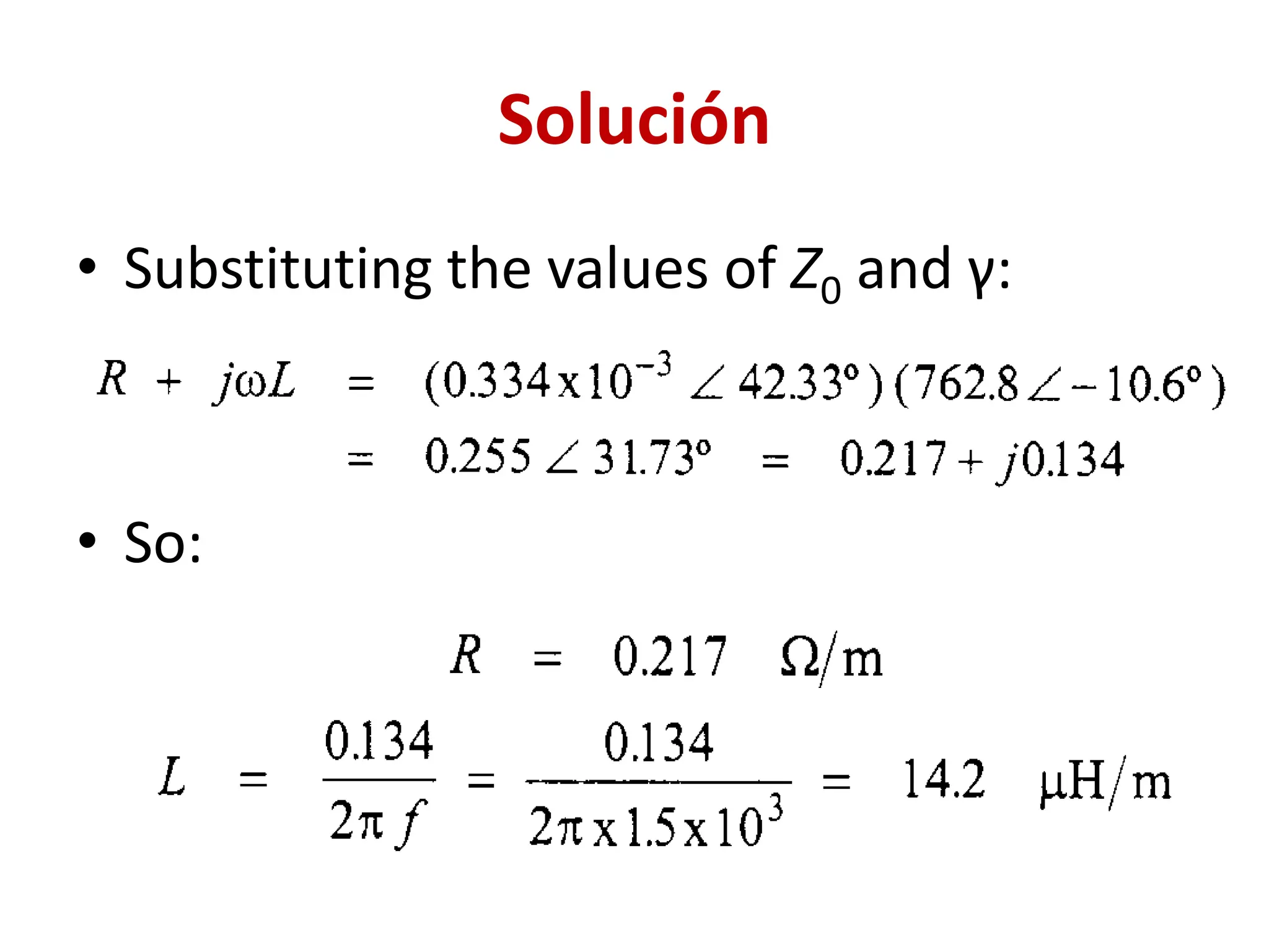 Solución
• Substituting the values of Z0 and γ:
• So:
 