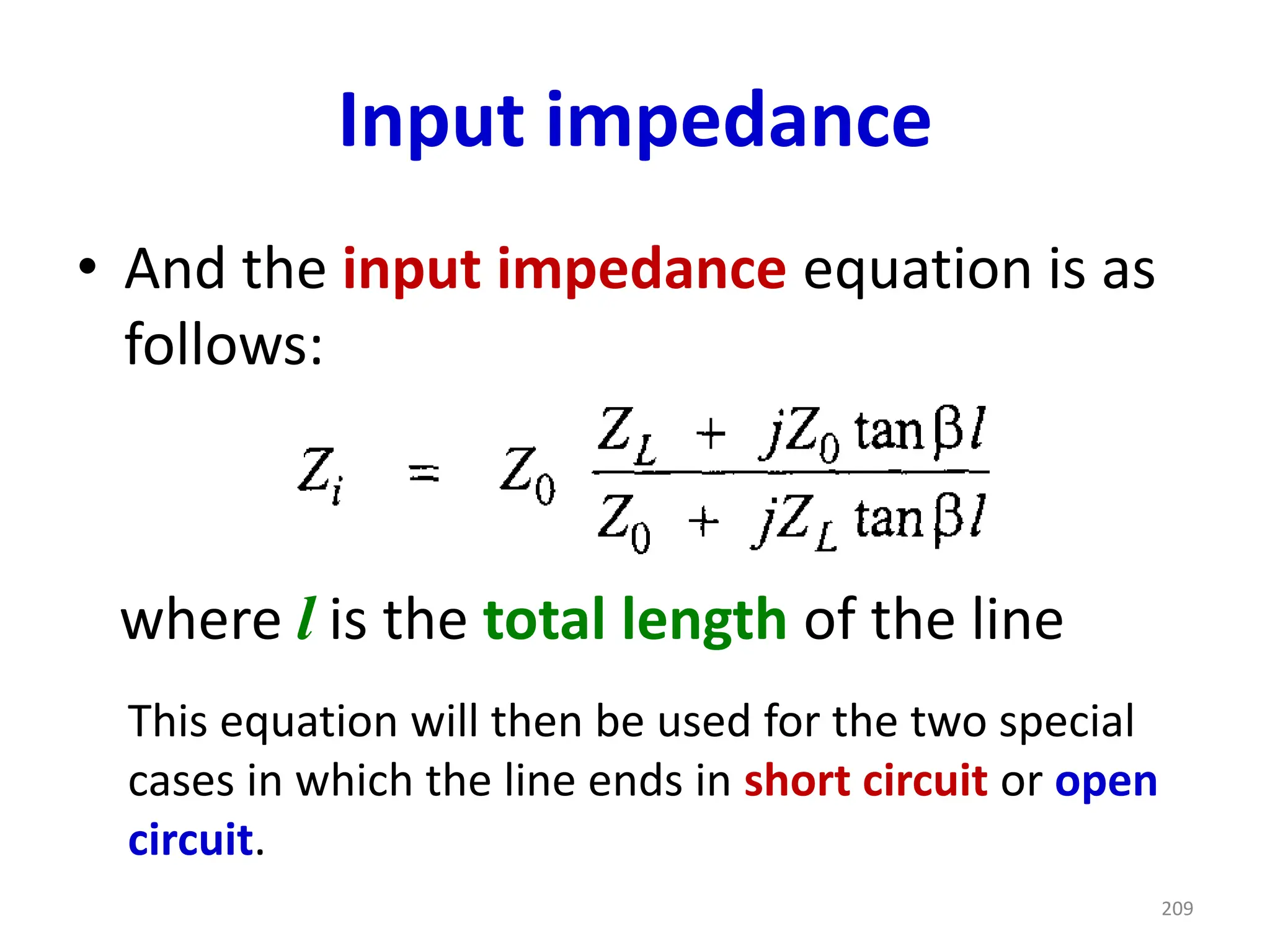 Input impedance
• And the input impedance equation is as
follows:
where l is the total length of the line
This equation will then be used for the two special
cases in which the line ends in short circuit or open
circuit.
209
 