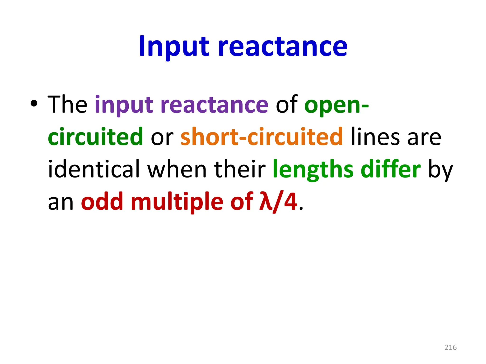 Input reactance
• The input reactance of open-
circuited or short-circuited lines are
identical when their lengths differ by
an odd multiple of λ/4.
216
 
