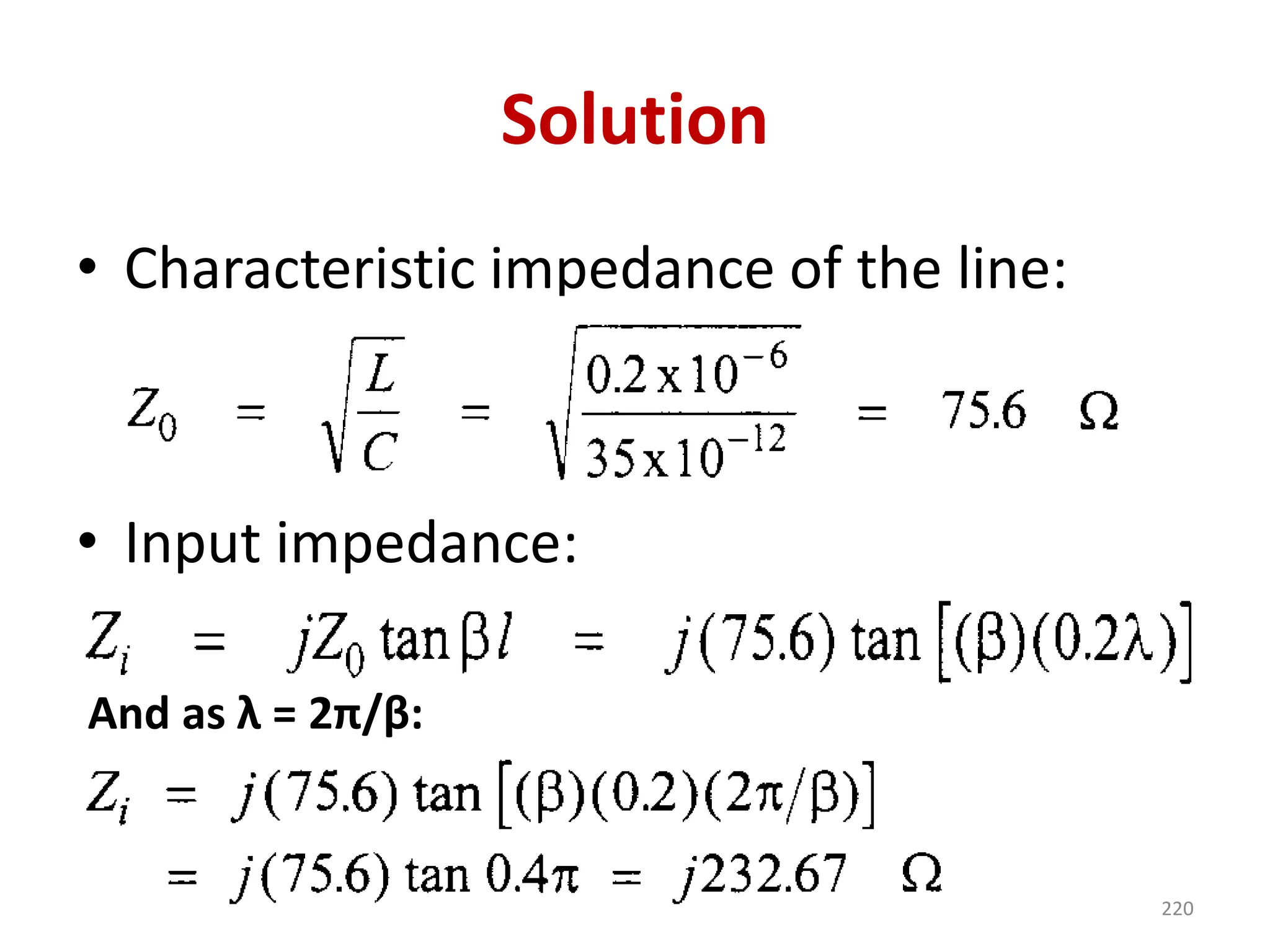 Solution
• Characteristic impedance of the line:
• Input impedance:
And as λ = 2π/β:
220
 