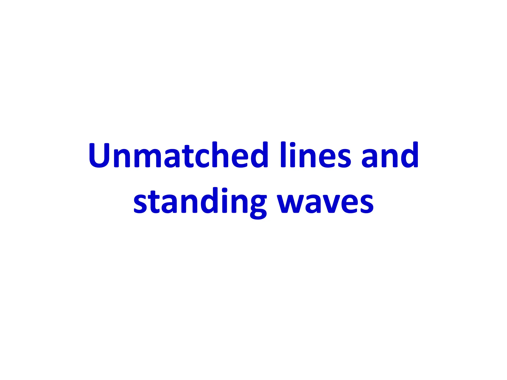 Unmatched lines and
standing waves
 