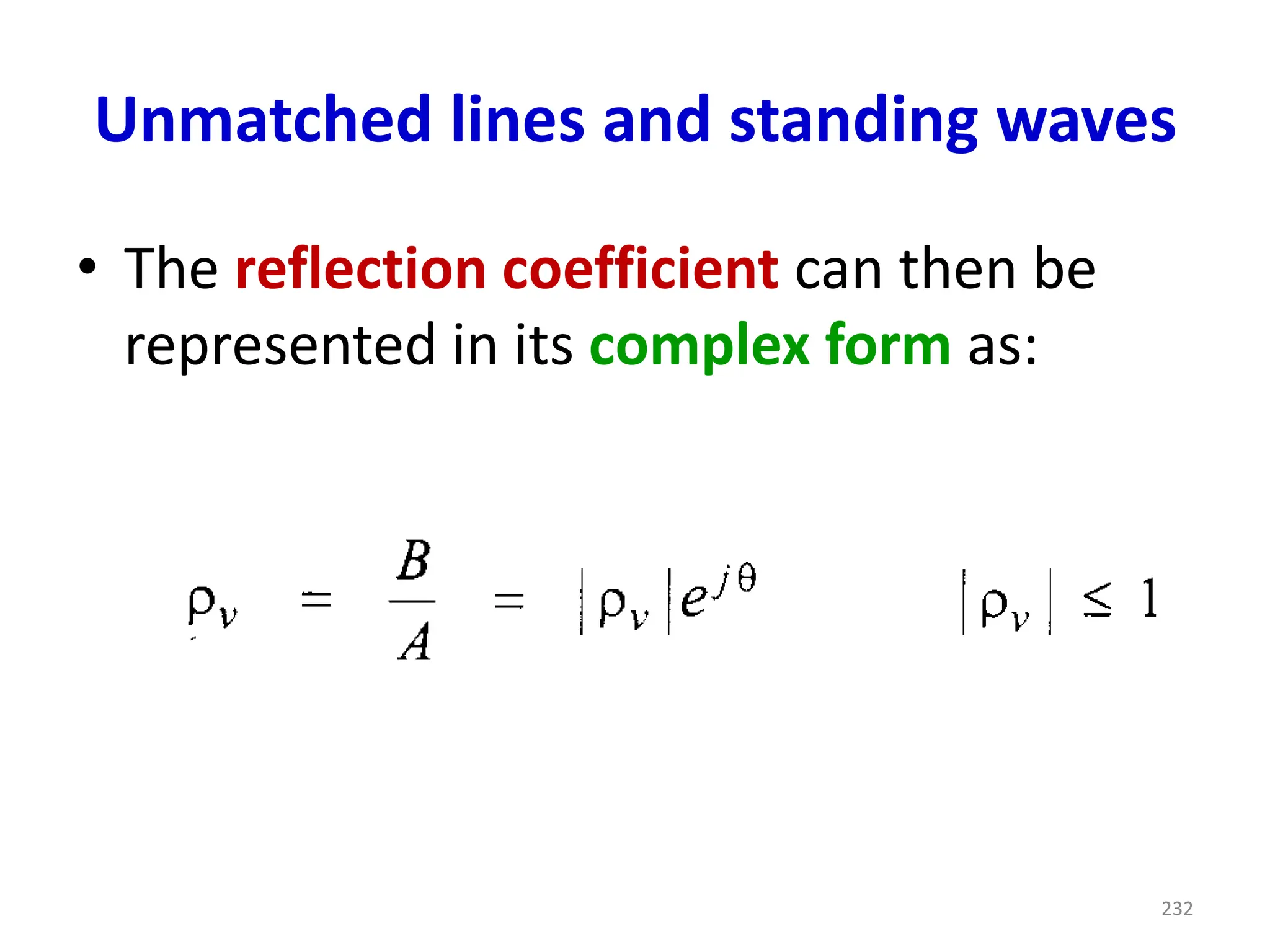 Unmatched lines and standing waves
• The reflection coefficient can then be
represented in its complex form as:
232
 