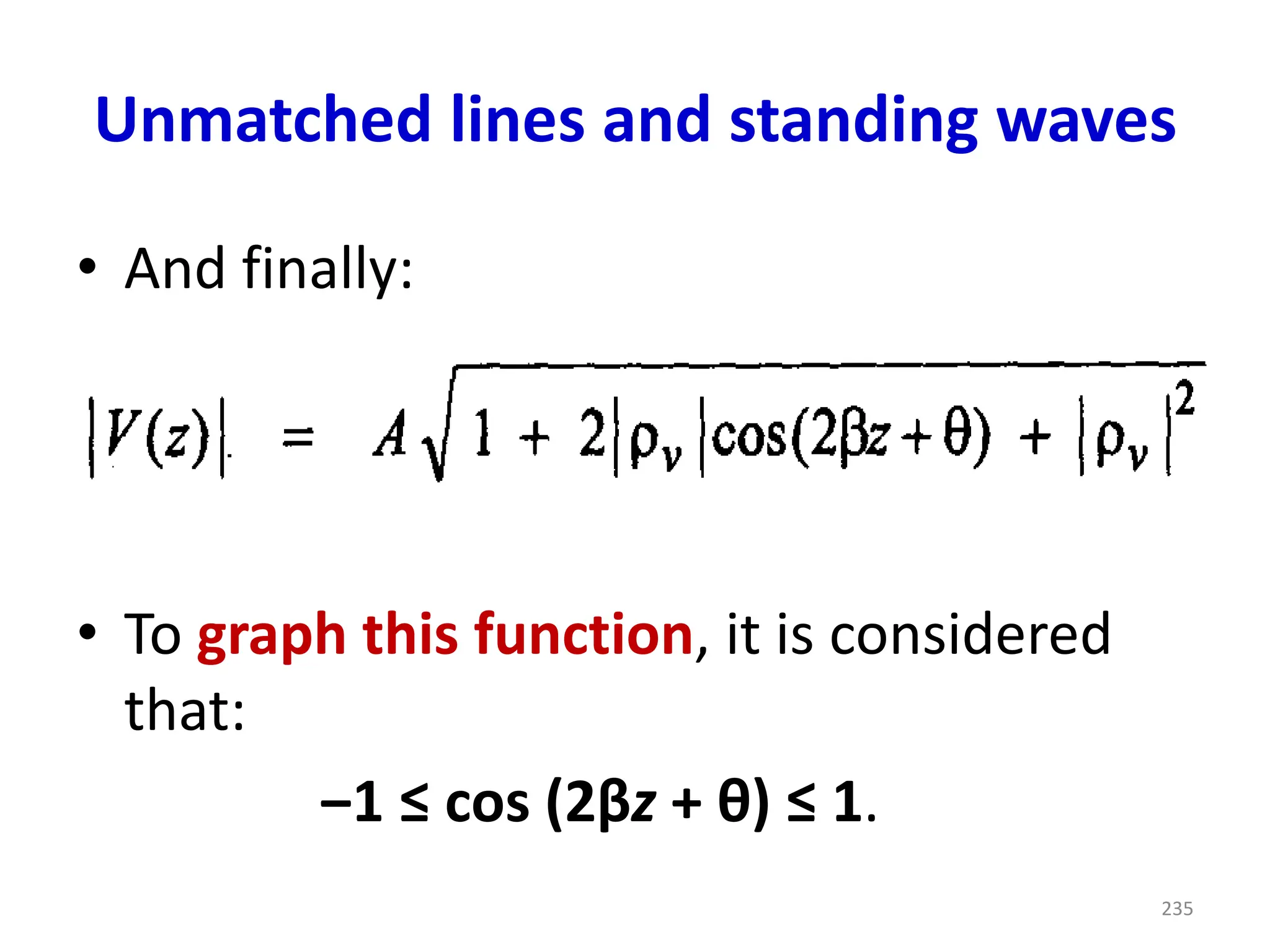 Unmatched lines and standing waves
• And finally:
• To graph this function, it is considered
that:
‒1 ≤ cos (2βz + θ) ≤ 1.
235
 