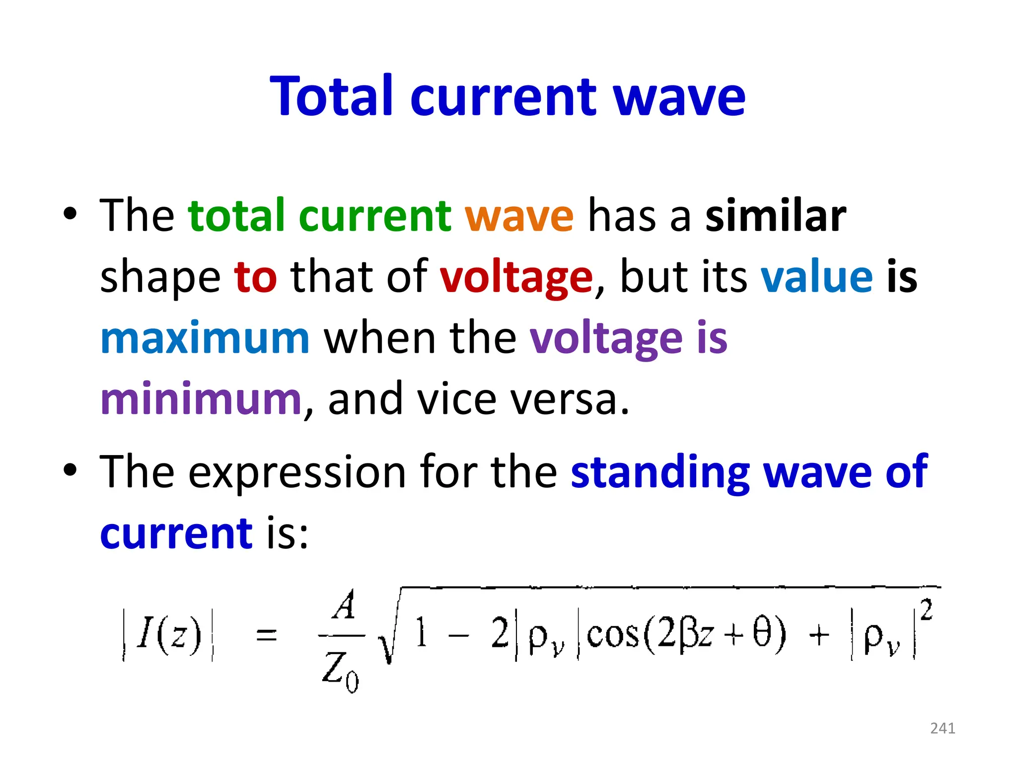 Total current wave
• The total current wave has a similar
shape to that of voltage, but its value is
maximum when the voltage is
minimum, and vice versa.
• The expression for the standing wave of
current is:
241
 