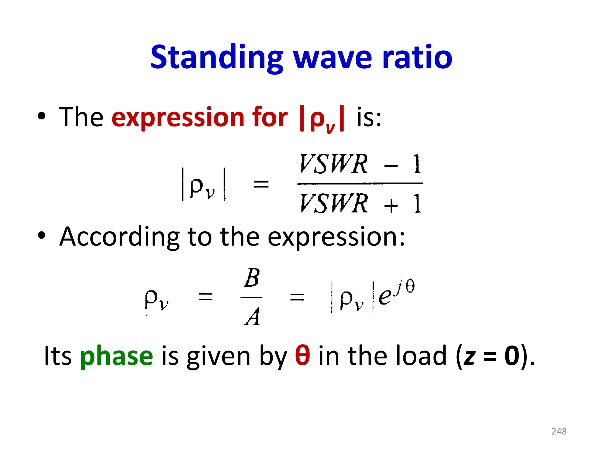 Standing wave ratio
• The expression for |ρv| is:
• According to the expression:
Its phase is given by θ in the load (z = 0).
248
 