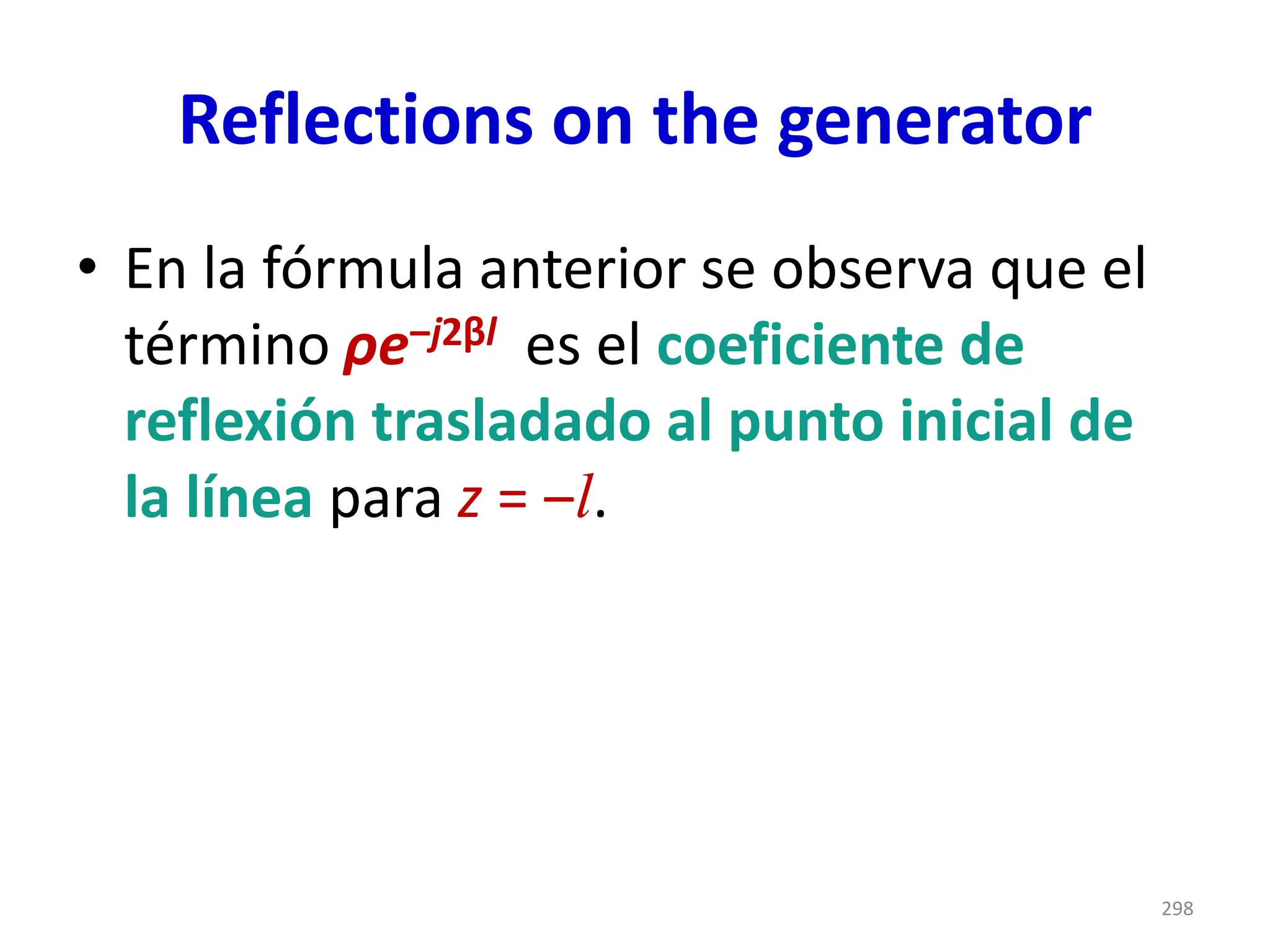 Reflections on the generator
• En la fórmula anterior se observa que el
término ρe‒j2βl es el coeficiente de
reflexión trasladado al punto inicial de
la línea para z = ‒l.
298
 