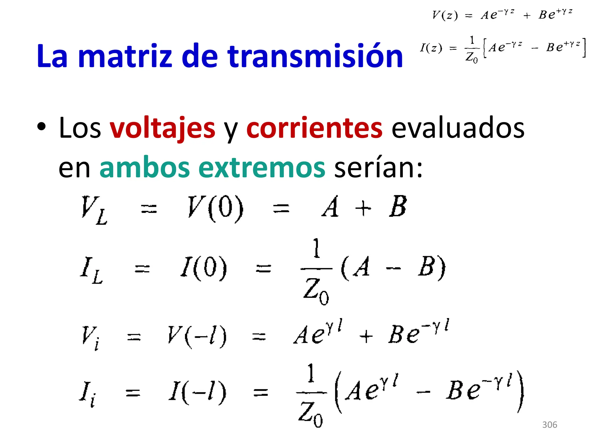 La matriz de transmisión
• Los voltajes y corrientes evaluados
en ambos extremos serían:
306
 