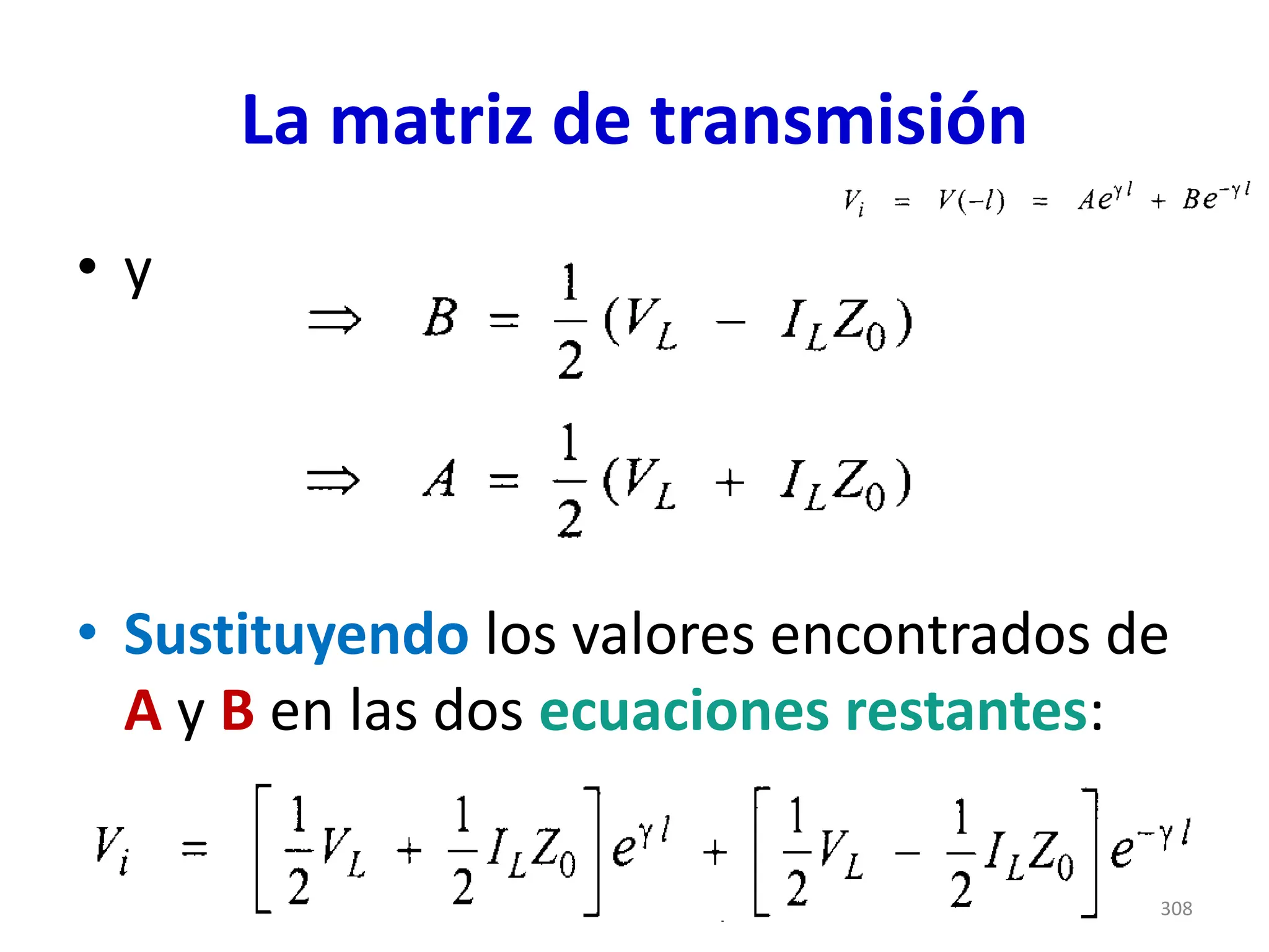La matriz de transmisión
• y
• Sustituyendo los valores encontrados de
A y B en las dos ecuaciones restantes:
308
 