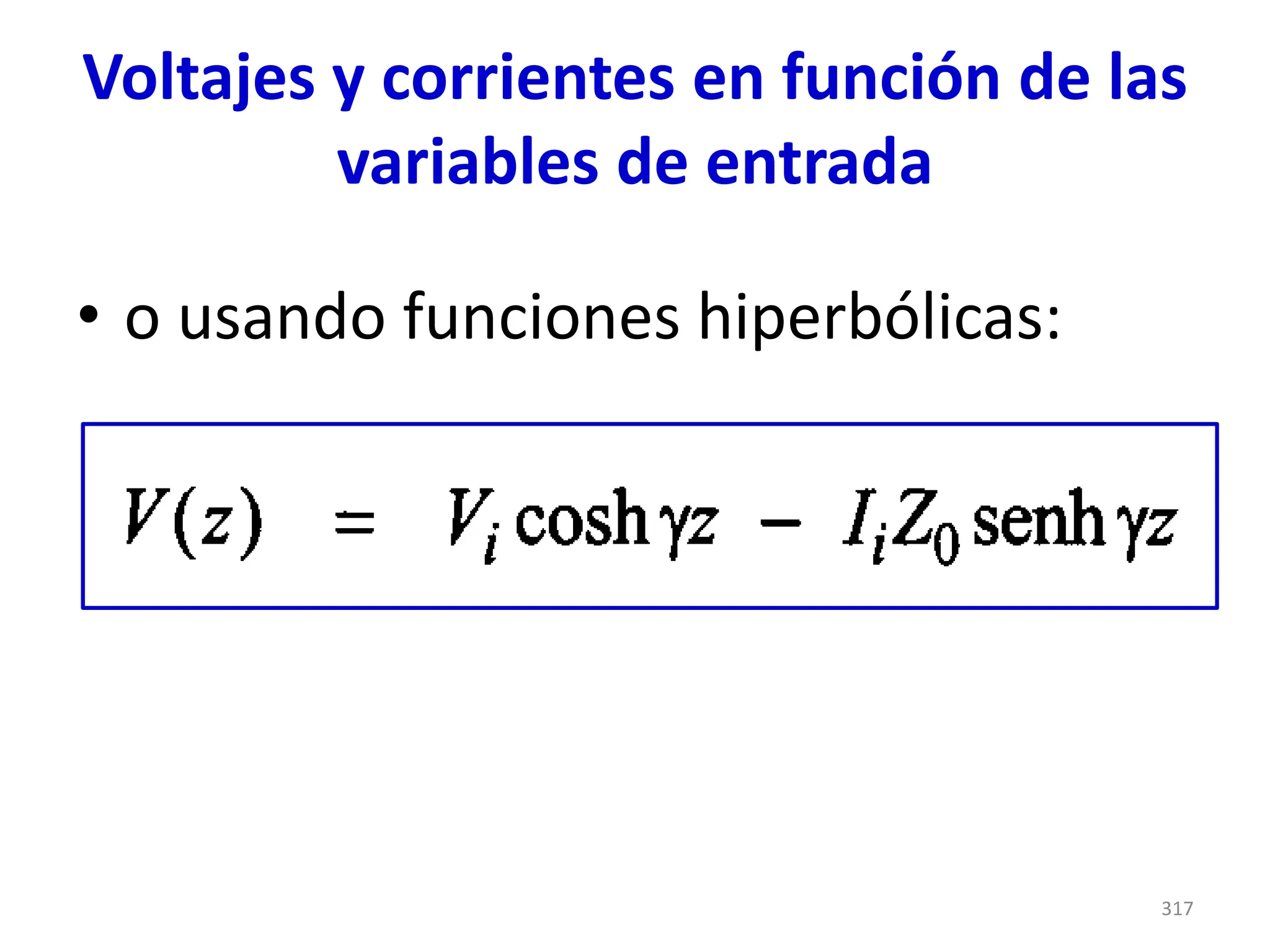 Voltajes y corrientes en función de las
variables de entrada
• o usando funciones hiperbólicas:
317
 
