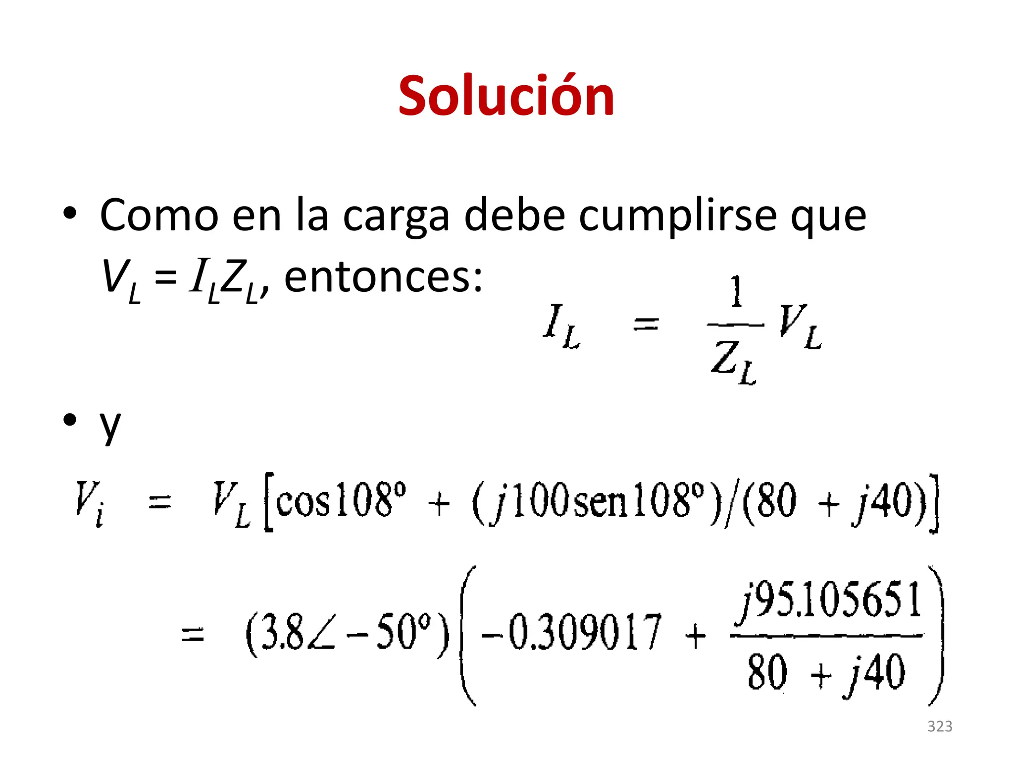 Solución
• Como en la carga debe cumplirse que
VL = ILZL, entonces:
• y
323
 