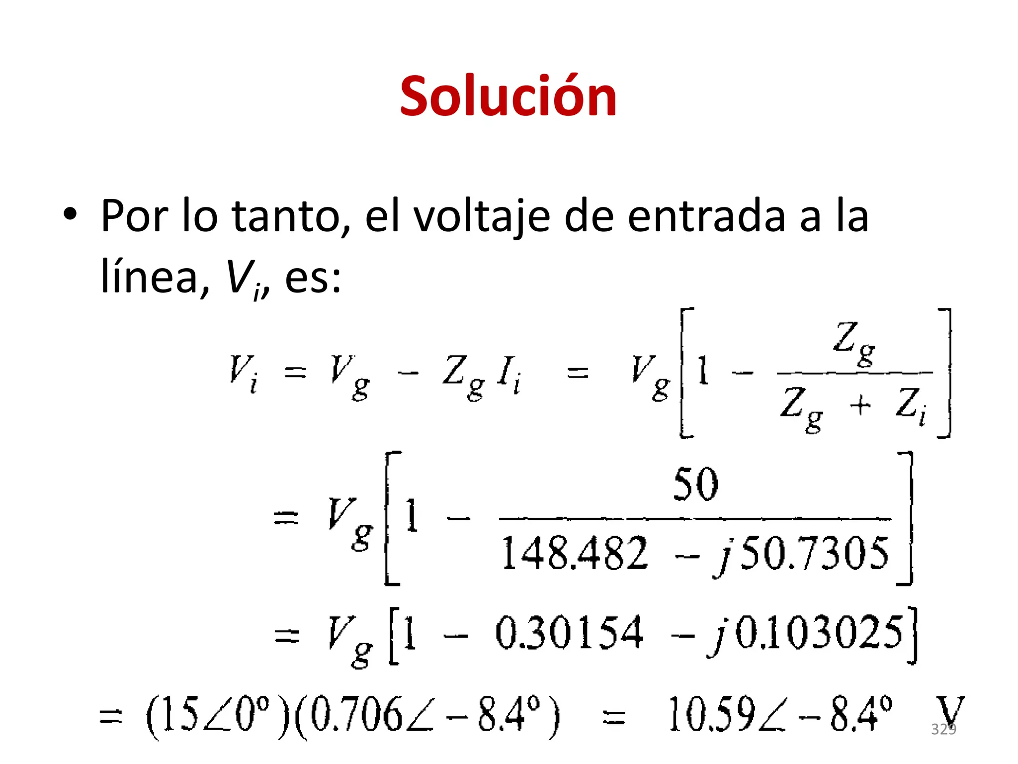 Solución
• Por lo tanto, el voltaje de entrada a la
línea, Vi, es:
329
 