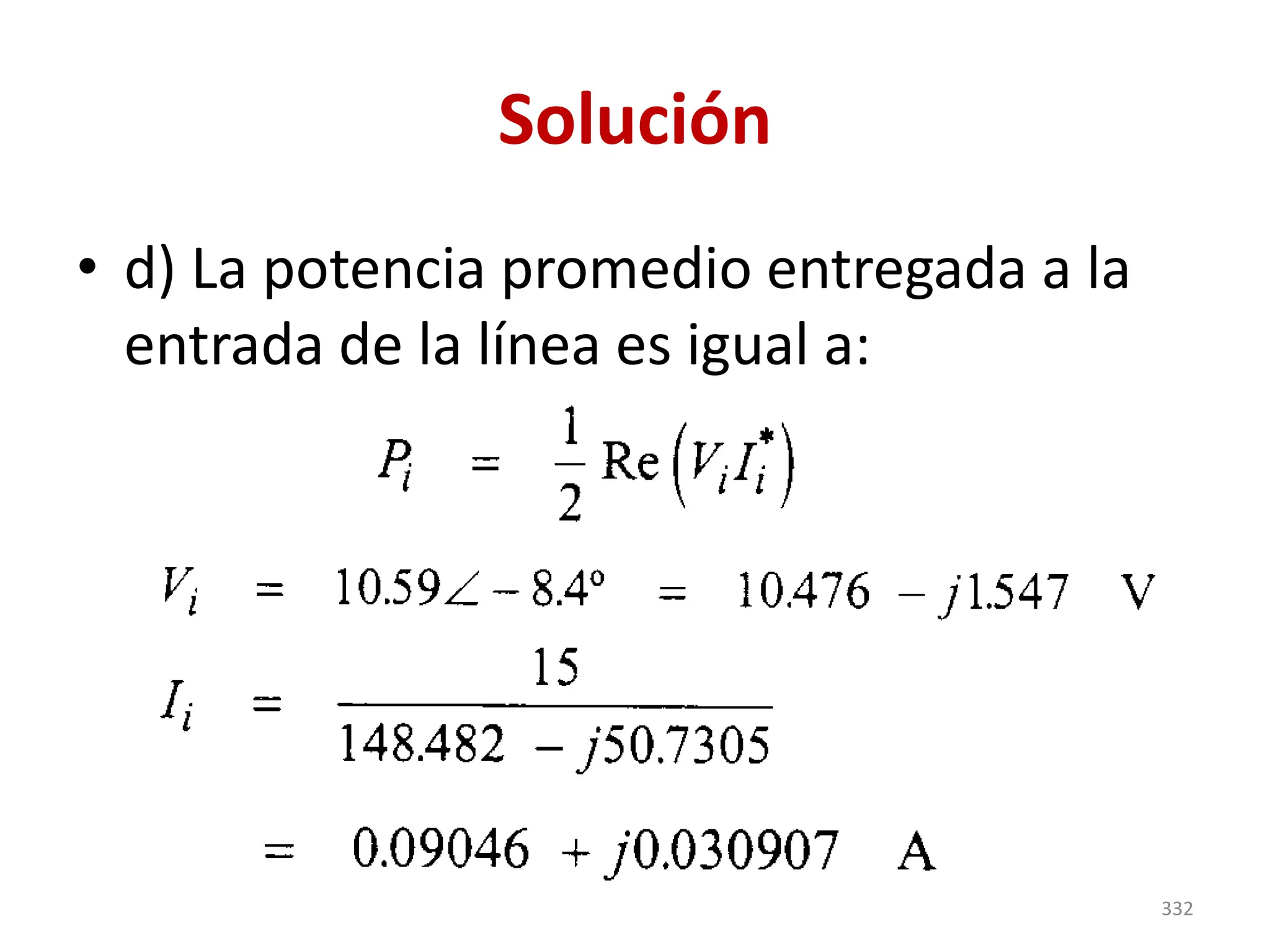 Solución
• d) La potencia promedio entregada a la
entrada de la línea es igual a:
332
 