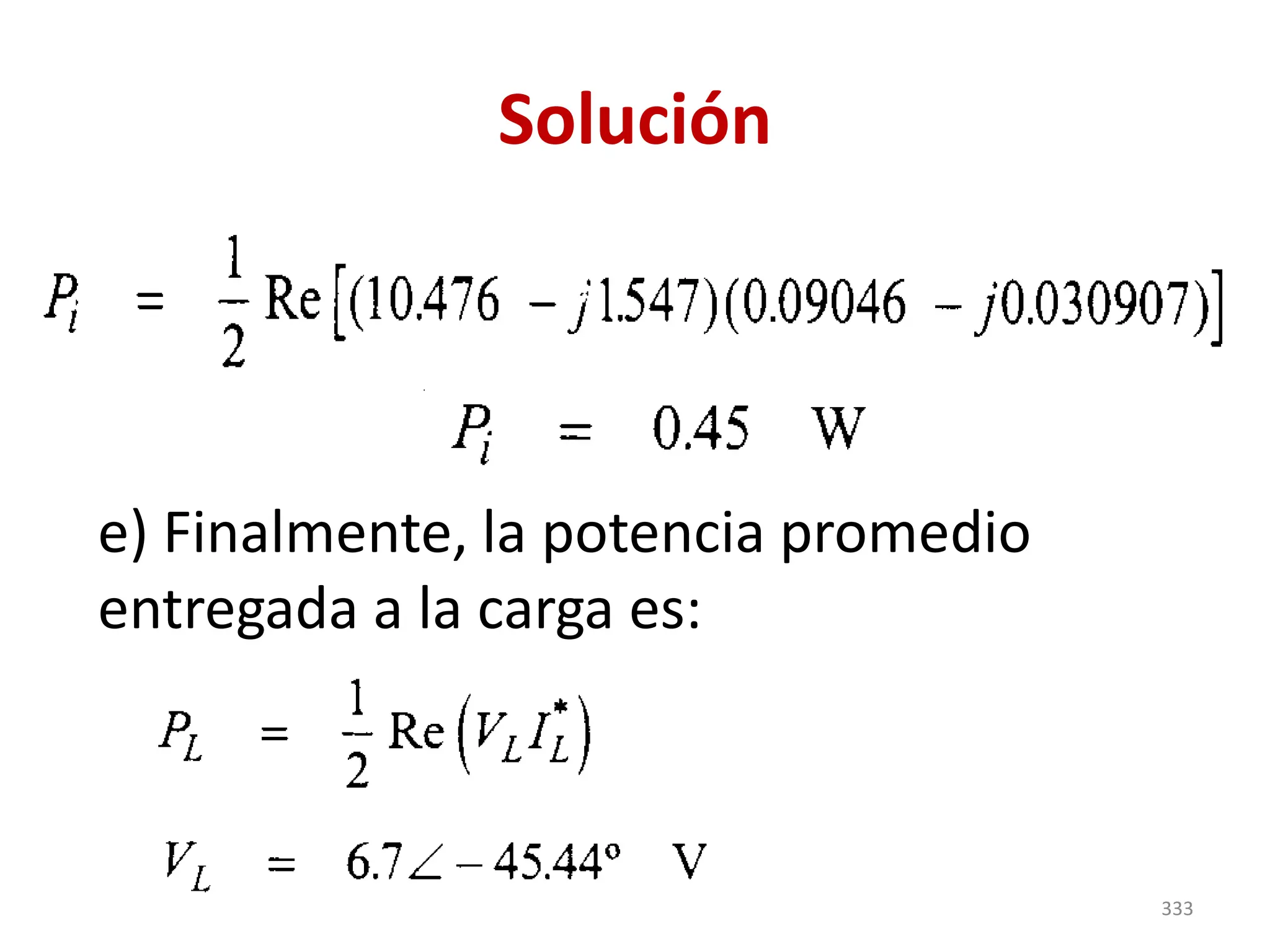 Solución
e) Finalmente, la potencia promedio
entregada a la carga es:
333
 