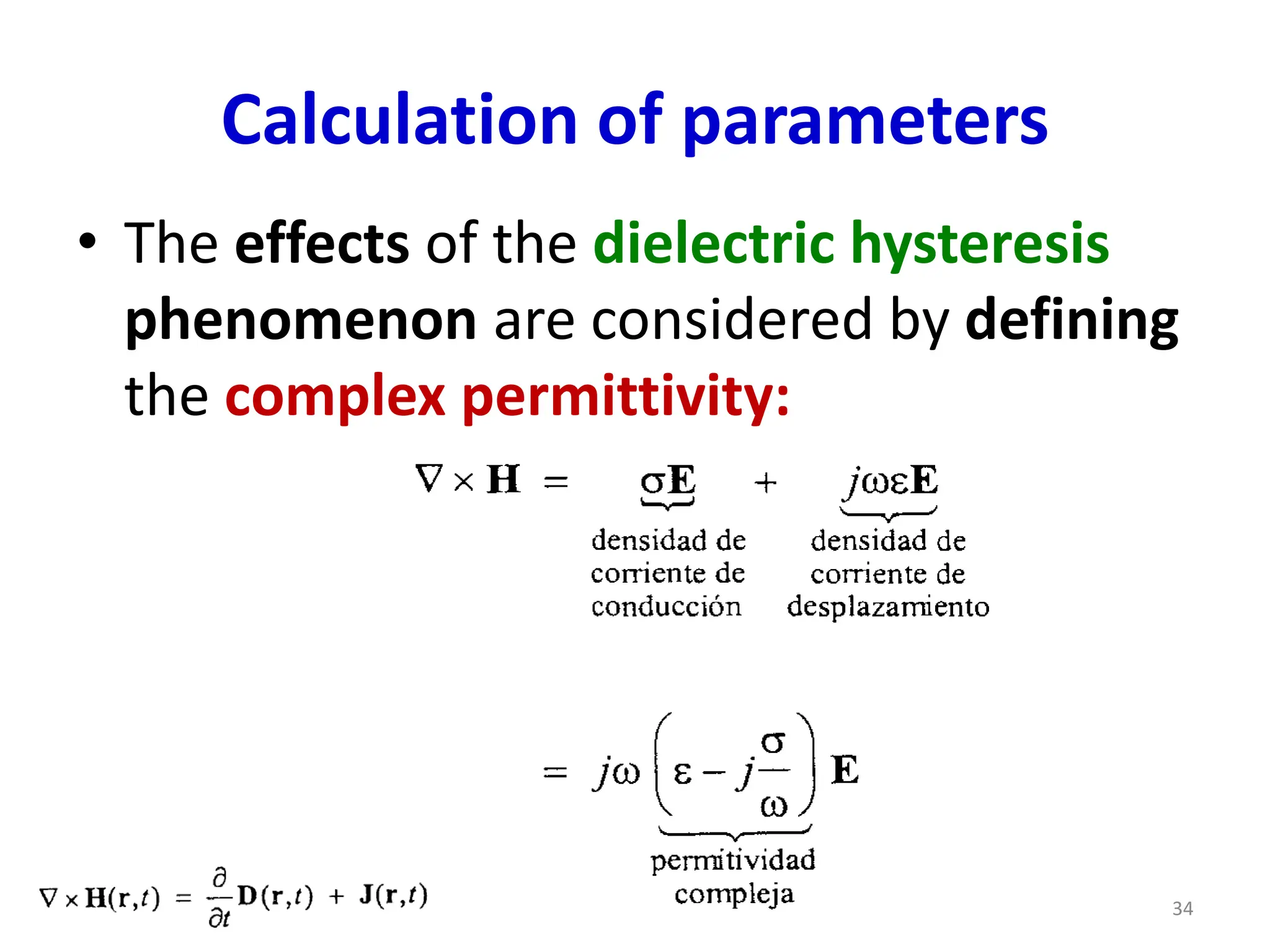 Calculation of parameters
• The effects of the dielectric hysteresis
phenomenon are considered by defining
the complex permittivity:
34
 