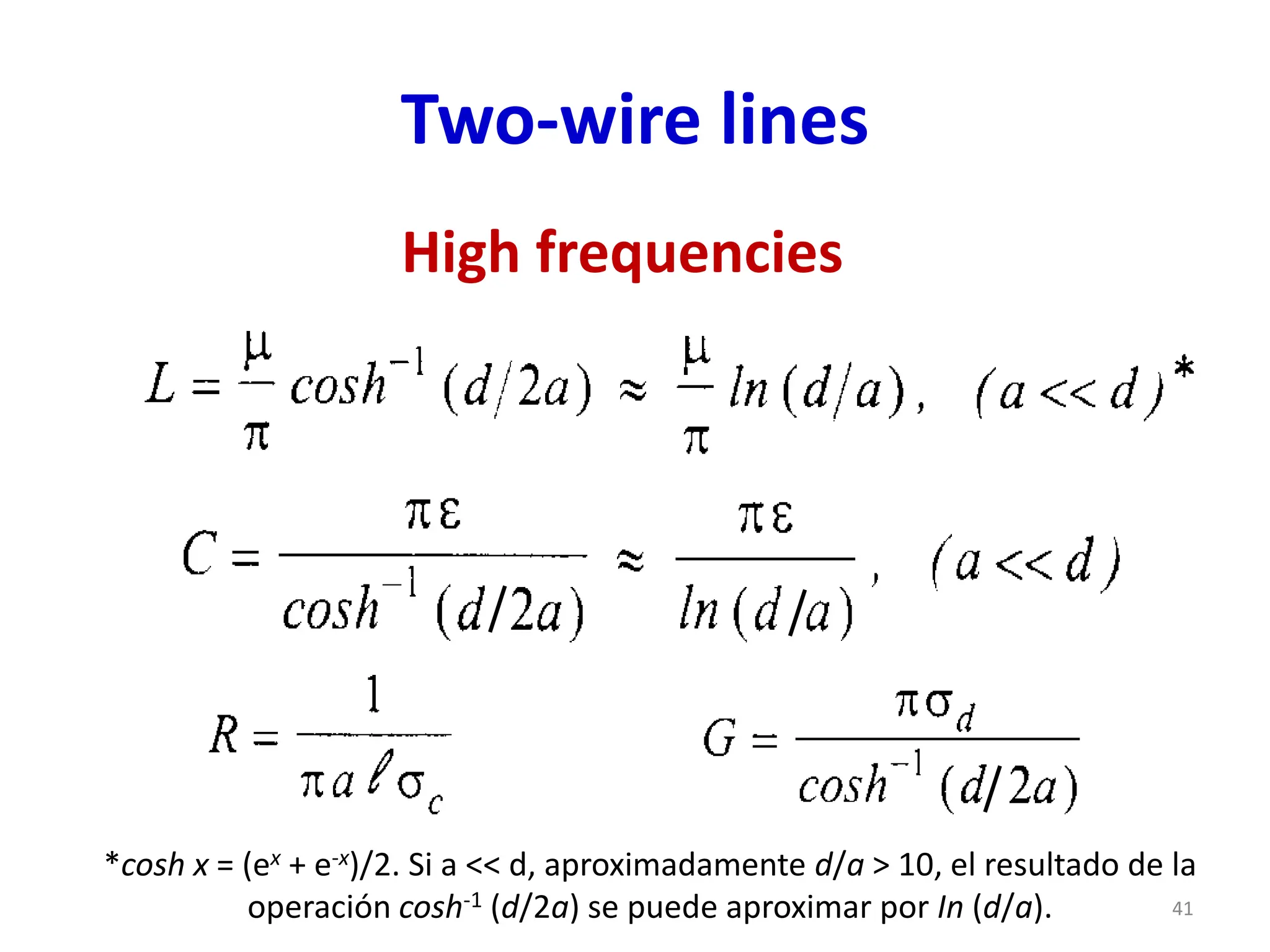 Two-wire lines
High frequencies
*cosh x = (ex + e-x)/2. Si a << d, aproximadamente d/a > 10, el resultado de la
operación cosh-1 (d/2a) se puede aproximar por In (d/a). 41
 