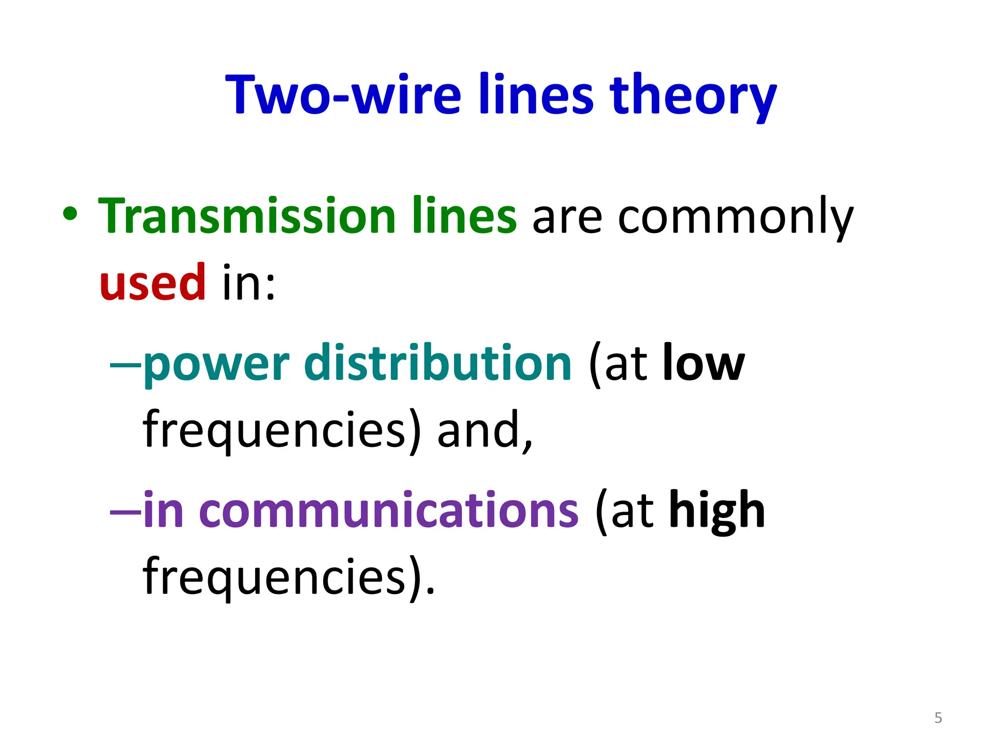 Two-wire lines theory
• Transmission lines are commonly
used in:
–power distribution (at low
frequencies) and,
–in communications (at high
frequencies).
5
 
