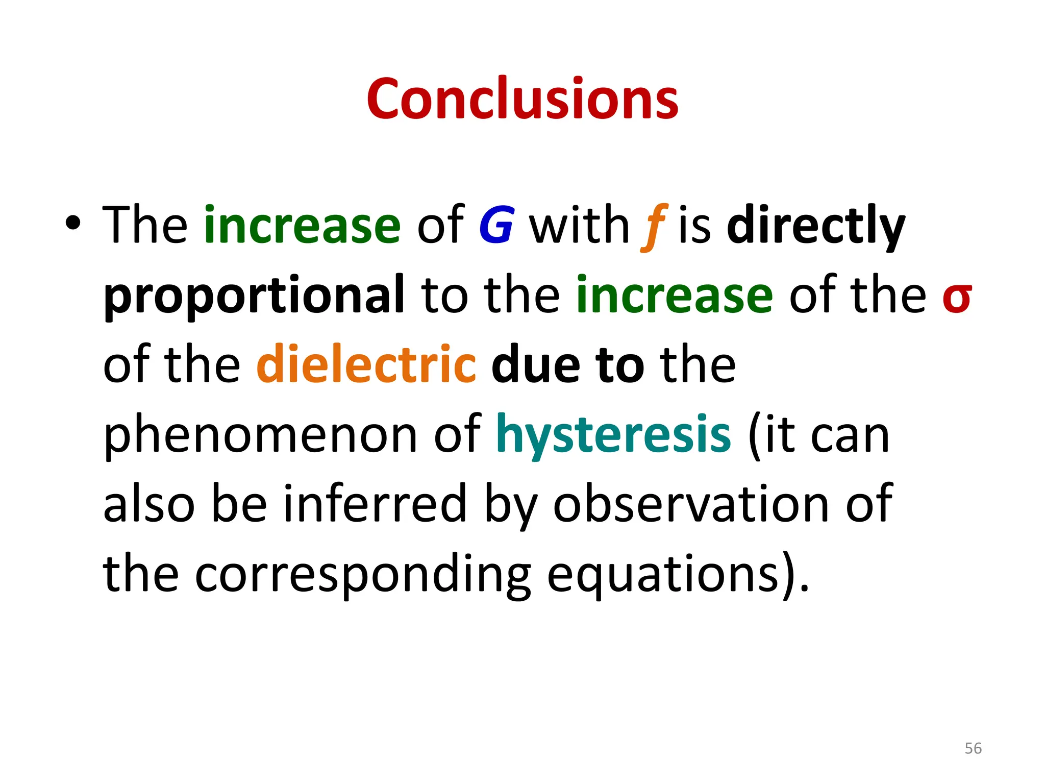 Conclusions
• The increase of G with f is directly
proportional to the increase of the σ
of the dielectric due to the
phenomenon of hysteresis (it can
also be inferred by observation of
the corresponding equations).
56
 