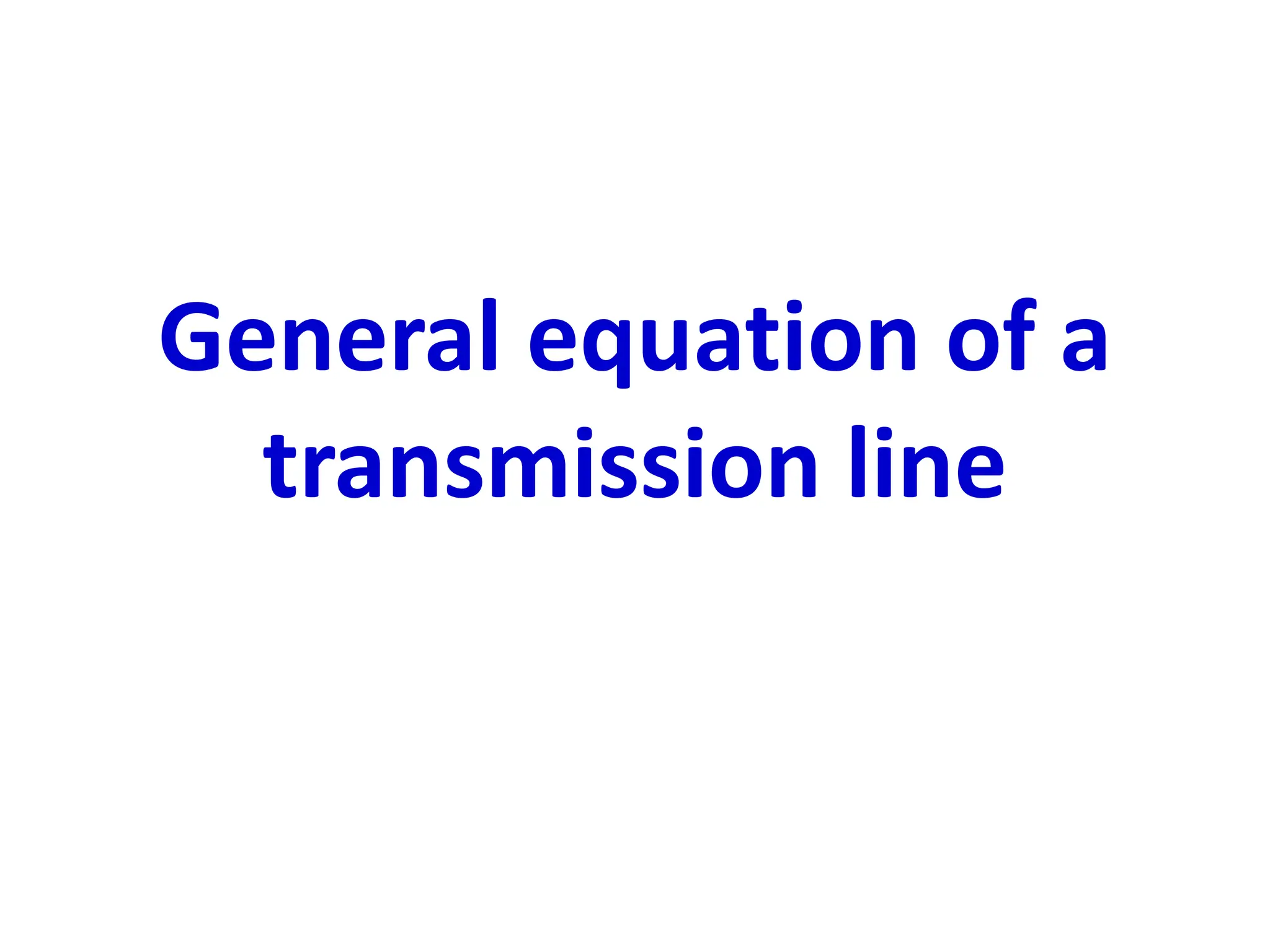 General equation of a
transmission line
 