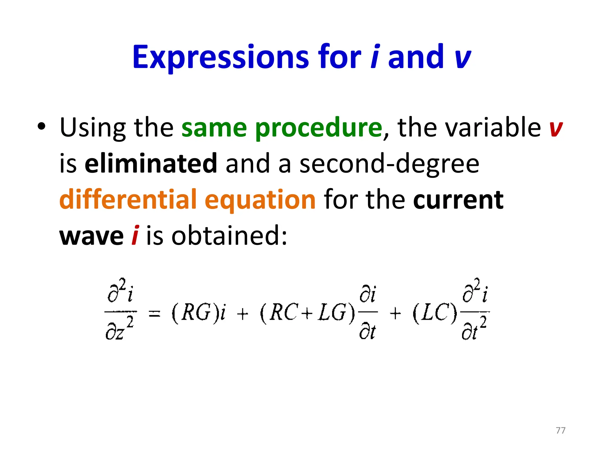 Expressions for i and v
• Using the same procedure, the variable v
is eliminated and a second-degree
differential equation for the current
wave i is obtained:
77
 