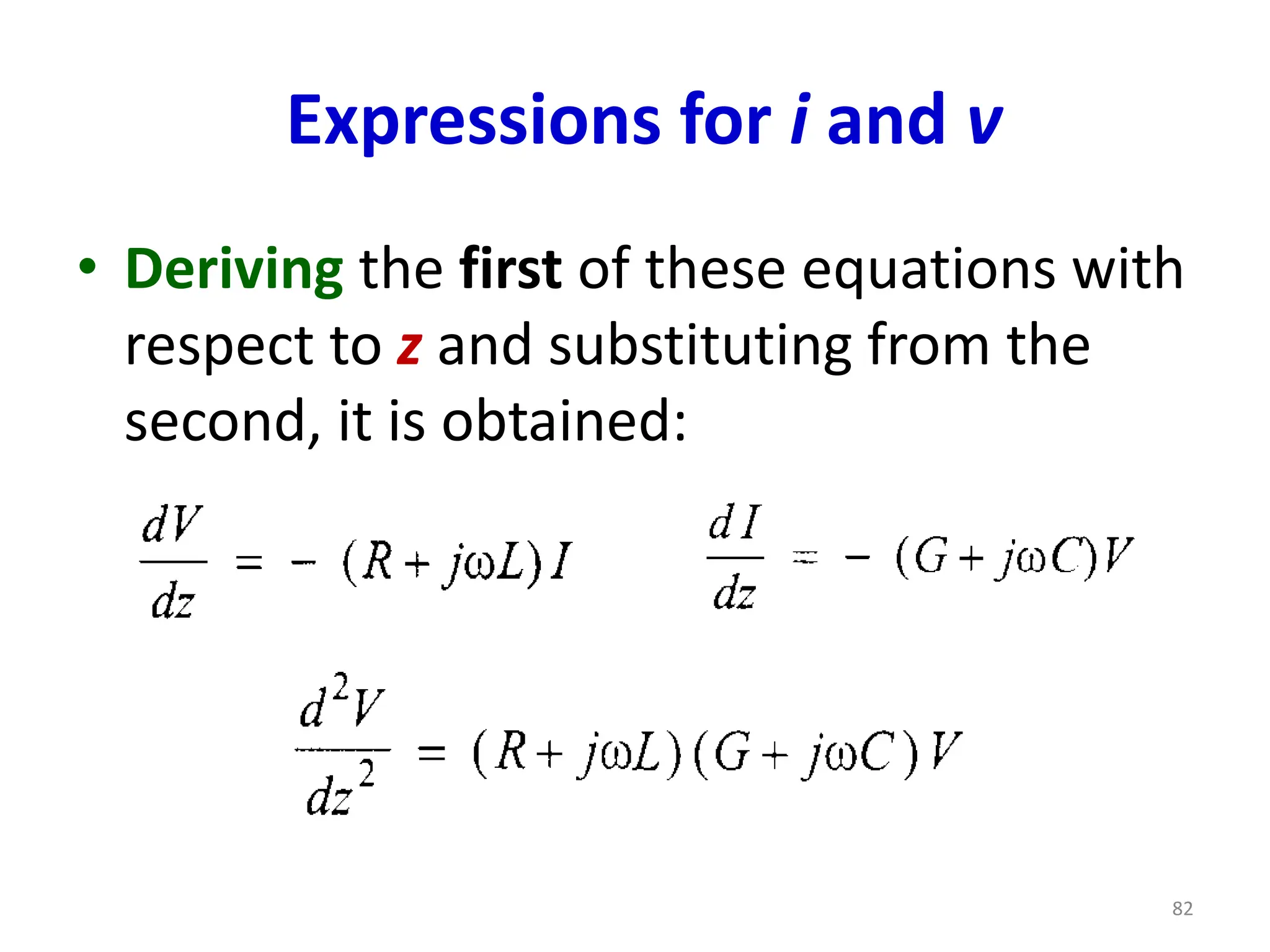 Expressions for i and v
• Deriving the first of these equations with
respect to z and substituting from the
second, it is obtained:
82
 