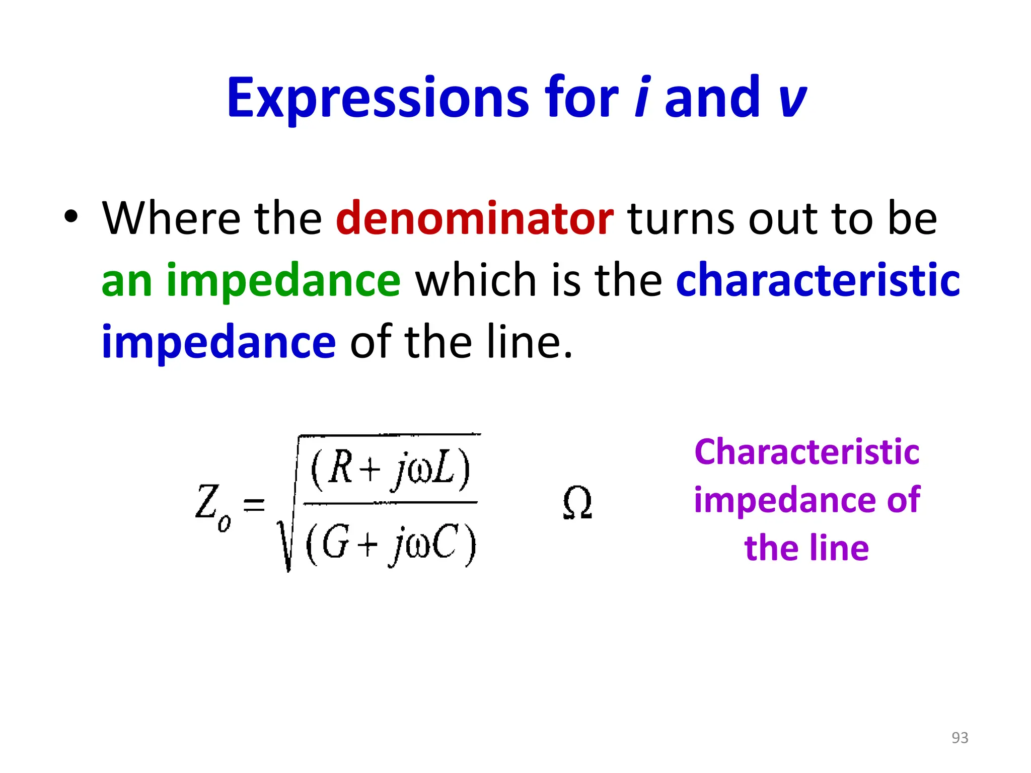 Expressions for i and v
• Where the denominator turns out to be
an impedance which is the characteristic
impedance of the line.
Characteristic
impedance of
the line
93
 