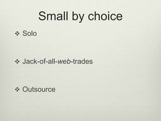 Small by choiceSoloJack-of-all-web-tradesOutsource