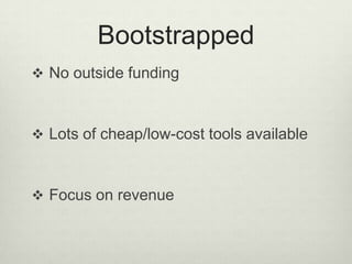 BootstrappedNo outside fundingLots of cheap/low-cost tools availableFocus on revenue